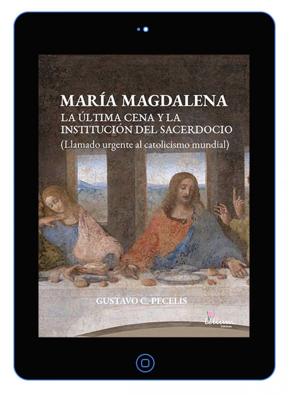 María Magdalena en la Última Cena y la institución del sacerdocio : llamado urgente al catolicismo mundial