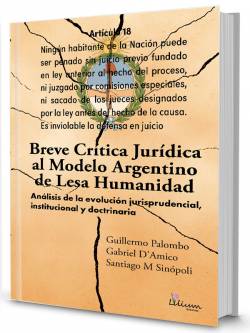 Breve crítica jurídica al modelo Argentino de Lesa Humanidad: análisis de la evolución jurisprudencial, institucional y doctrinaria